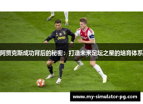 阿贾克斯成功背后的秘密：打造未来足坛之星的培育体系