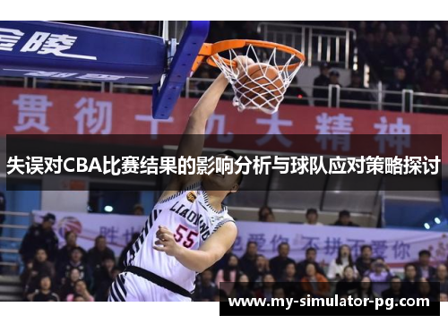 失误对CBA比赛结果的影响分析与球队应对策略探讨 失误对CBA比赛结果的影响分析与球队应对策略探讨