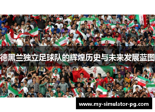 德黑兰独立足球队的辉煌历史与未来发展蓝图