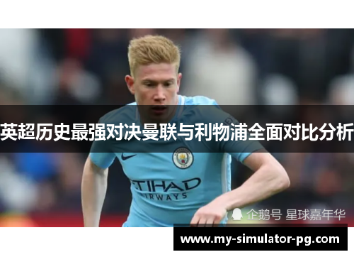 英超历史最强对决曼联与利物浦全面对比分析 英超历史最强对决曼联与利物浦全面对比分析