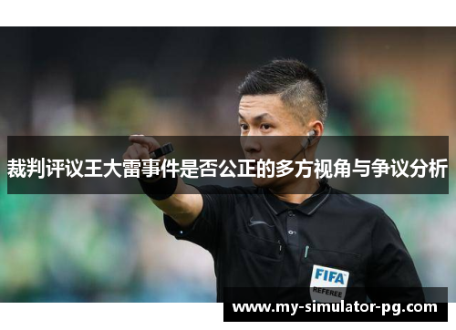 裁判评议王大雷事件是否公正的多方视角与争议分析 裁判评议王大雷事件是否公正的多方视角与争议分析