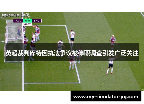 英超裁判库特因执法争议被停职调查引发广泛关注