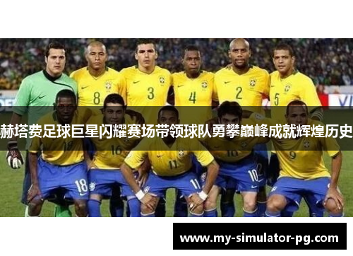 赫塔费足球巨星闪耀赛场带领球队勇攀巅峰成就辉煌历史