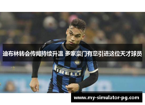 迪布林转会传闻持续升温 多家豪门有意引进这位天才球员